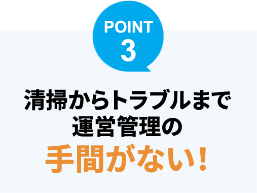 清掃からトラブルまで運営管理の手間がない！